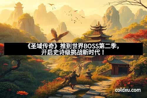 《圣域传奇》推到世界BOSS第二季，开启史诗级挑战新时代！