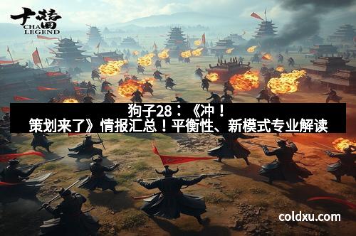 狗子28：《冲！策划来了》情报汇总！平衡性、新模式专业解读